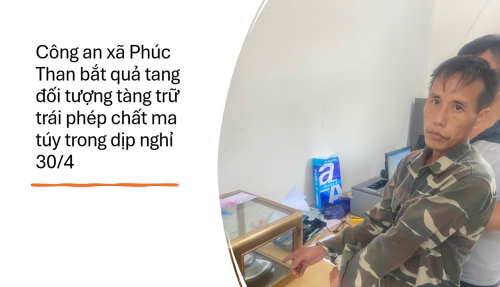 Công an xã Phúc Than bắt quả tang đối tượng tàng trữ trái phép chất ma túy trong dịp nghỉ lễ 30/4
