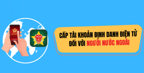 Triển khai cấp tài khoản định danh điện tử mức độ 2 cho người nước ngoài