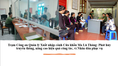 Trạm Công an Quản lý Xuất nhập cảnh Cửa khẩu Ma Lù Thàng: Phát huy truyền thống, nâng cao hiệu quả công tác, vì Nhân dân phục vụ