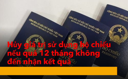 Hủy giá trị sử dụng hộ chiếu nếu quá 12 tháng không đến nhận kết quả