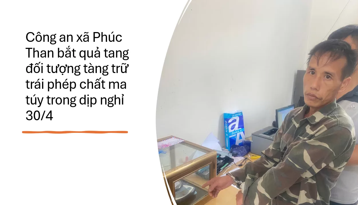 Công an xã Phúc Than bắt quả tang đối tượng tàng trữ trái phép chất ma túy trong dịp nghỉ lễ 30/4