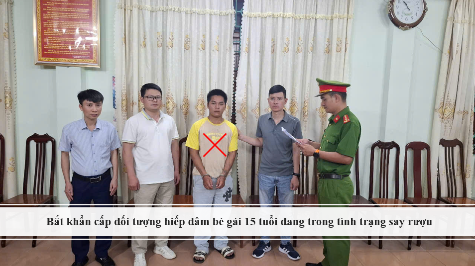 Bắt khẩn cấp đối tượng hiếp dâm bé gái 15 tuổi đang trong tình trạng say rượu