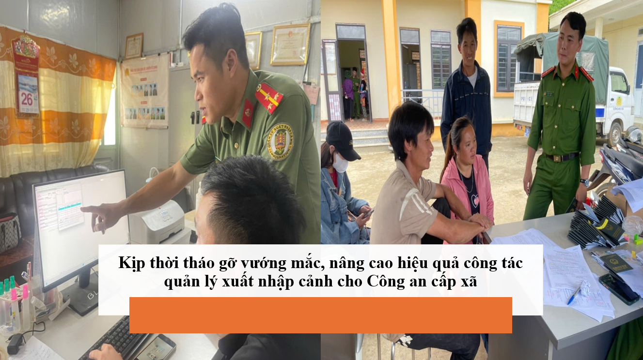Kịp thời tháo gỡ vướng mắc, nâng cao hiệu quả công tác quản lý xuất nhập cảnh cho Công an cấp xã