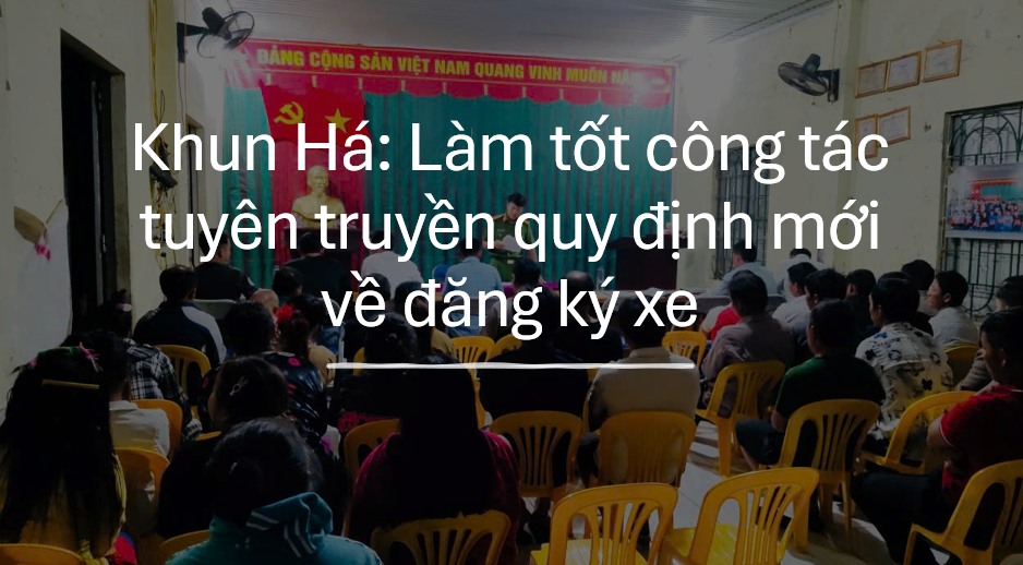 Khun Há: Làm tốt công tác tuyên truyền quy định mới về đăng ký xe